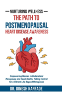 Nurturing Wellness: The Path to Postmenopausal Heart Disease Awareness: Empowering Women to Understand Menopause and Heart Health, Taking Control for a Vibrant Life Bey