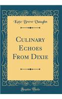 Culinary Echoes from Dixie (Classic Reprint)