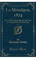 La Mosaïque, 1874, Vol. 2: Revue Pittoresque Illustrée de Tous Les Temps Et de Tous Les Pays (Classic Reprint)