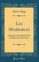 Les Misï¿½rables: Abridged and Edited with Introduction and Notes (Classic Reprint): Abridged and Edited with Introduction and Notes (Classic Reprint)