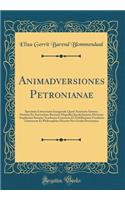 Animadversiones Petronianae: Specimen Litterarium Inaugurale Quod Annuente Summo Numine Ex Auctoritate Rectoris Magnifici Jacobi Joannis Hartman Amplissimi Senatus Academici Consensu Et Nobilissimae Facultatis Litterarum Et Philosophiae Decreto Pro