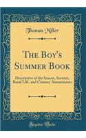 The Boy's Summer Book: Descriptive of the Season, Scenery, Rural Life, and Country Amusements (Classic Reprint)
