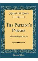 The Patriot's Parade: A Patriotic Play in One Act (Classic Reprint)