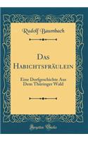 Das HabichtsfrÃ¤ulein: Eine Dorfgeschichte Aus Dem ThÃ¼ringer Wald (Classic Reprint)