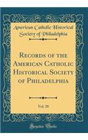 Records of the American Catholic Historical Society of Philadelphia, Vol. 28 (Classic Reprint)