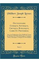 Dictionnaire Comique, Satyrique, Critique, Burlesque, Libre Et Proverbial, Vol. 2: Avec une Explication Très-Fidelle de Toutes les Manieres de Parler Burlesques, Comiques, Libres, Satyriques, Critiques Et Proverbiales (Classic Reprint)
