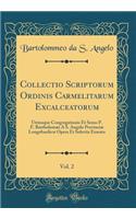 Collectio Scriptorum Ordinis Carmelitarum Excalceatorum, Vol. 2: Utriusque Congregationis Et Sexus P. F. BartholomÃ¦i a S. Angelo ProvinciÃ¦ LongobardicÃ¦ Opera Et Solertia Exarata (Classic Reprint)