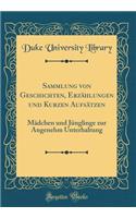 Sammlung Von Geschichten, Erzahlungen Und Kurzen Aufsatzen: Madchen Und Junglinge Zur Angenehm Unterhaltung (Classic Reprint): Madchen Und Junglinge Zur Angenehm Unterhaltung (Classic Reprint)