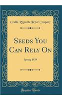 Seeds You Can Rely On: Spring 1929 (Classic Reprint)