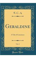 Geraldine, Vol. 2: A Tale of Conscience (Classic Reprint)