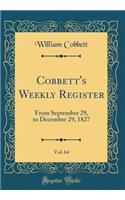 Cobbett's Weekly Register, Vol. 64: From September 29, to December 29, 1827 (Classic Reprint): From September 29, to December 29, 1827 (Classic Reprint)