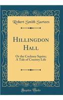 Hillingdon Hall: Or the Cockney Squire; A Tale of Country Life (Classic Reprint)