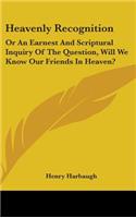 Heavenly Recognition: Or An Earnest And Scriptural Inquiry Of The Question, Will We Know Our Friends In Heaven?