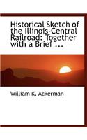 Historical Sketch of the Illinois-Central Railroad: Together with a Brief ... (Large Print Edition)