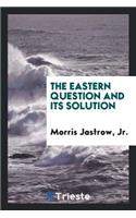 The Eastern Question and Its Solution