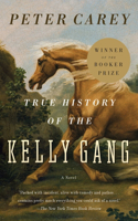 True History of the Kelly Gang: A Novel: A Novel