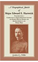 A Biographical Sketch of Major Edward E. Hartwick, Together with a Compilation of Major Hartwick's Letters and Diaries Written During the Spanish-American and World Wars