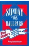 Sunday at the Ballpark: Billy Sunday's Professional Baseball Career, 1883-1890(American Sports History Series)