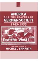 America and the Shaping of German Society, 1945-1955
