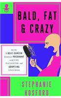 Bald, Fat & Crazy