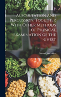 Auscultation and Percussion, Together With Other Methods of Physical Examination of the Chest