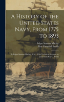 History of the United States Navy, From 1775 to 1893; by Edgar Stanton Maclay, A.M., With Technical Revision by Lieutenant Roy C. Smith