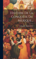 Histoire De La Conquête Du Mexique...