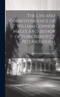 Life and Correspondence of William Connor Magee Archbishop of York Bishop of Peterborough