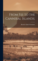 From Fiji to the Cannibal Islands;