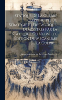 Statique De La Guerre Ou Principes De Stratégie Et De Tactique, Démontrés Par La Statique..., Ou Nouvelle Édition Du Mécanisme De La Guerre...