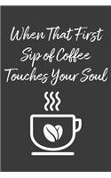 When That First Sip of Coffee Touches Your Soul: Lined Journal: The Thoughtful Gift Card Alternative