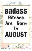 Badass Bitches Are Born In August: Journal, Funny Birthday present, Book Lined Pages Cute Funny Gag Gift