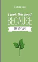 I Look This Good Because I'm Vegan Notizbuch