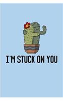 I'm Stuck On You: Funny Cactus Pun Journal - Notebook - Workbook For Floriculture, Horticulture, Landscaping, Zen Garden & Organic Botany Fans - 6x9 - 100 Blank Lined