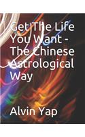Get The Life You Want - The Chinese Astrological Way