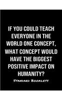 If You Could Teach Everyone In The World One Concept What Concept Would Have The Biggest Positive Impact On Humanity?