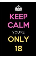Keep Calm You're Only 18: Keep Calm Journal Notebooks as Birthday, Anniversary, Christmas, Graduation Gifts for Girls and Women