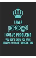 I Am a Paralegal I Solve Problems You Don't Know You Have in Ways You Can't Understand: Funny Law Notebook / Journal (6 X 9)