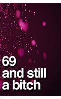 69 And Still A Bitch: 110-Page Blank Lined Journal Funny Birthday Gag Gift Idea Better Than A Card