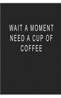 Wait A Moment Need A Cup Of Coffee: Blank Lined Journal Notebook (6 x9 inches) - 110 Pages