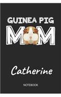 Guinea Pig Mom - Catherine - Notebook: Cute Blank Lined Personalized & Customized Guinea Pig Name School Notebook / Journal for Girls & Women. Funny Guinea Pig Accessories & Stuff. First 