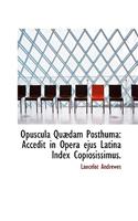 Opuscula Qu Dam Posthuma: Accedit in Opera Ejus Latina Index Copiosissimus.