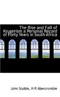 The Rise and Fall of Krugerism a Personal Record of Forty Years in South Africa