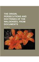 The Origin, Persecutions and Doctrines of the Waldenses, from Documents: (English)
