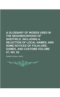A Glossary of Words Used in the Neighbourhood of Sheffield, Including a Selection of Local Names, and Some Notices of Folklore, Games, and Customs V