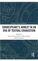 SHAKESPEARE’S HAMLET IN AN ERA OF TEXTUAL EXHAUSTION