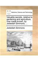 Valuable Secrets, Relative to Gardening and Agriculture, Now Made Known, by Jedediah Simmons, ...