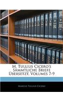 M. Tullius Cicero's Werke. 28. Band: Sämmtliche Briefe Übersetzt.