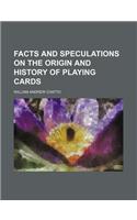 Facts and Speculations on the Origin and History of Playing Cards