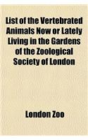 List of the Vertebrated Animals Now or Lately Living in the Gardens of the Zoological Society of London